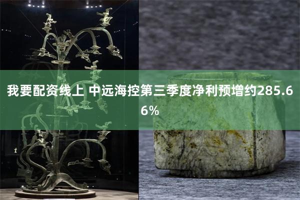 我要配资线上 中远海控第三季度净利预增约285.66%