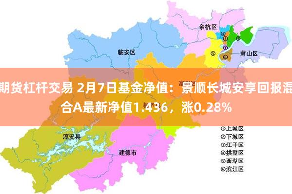 期货杠杆交易 2月7日基金净值：景顺长城安享回报混合A最新净值1.436，涨0.28%